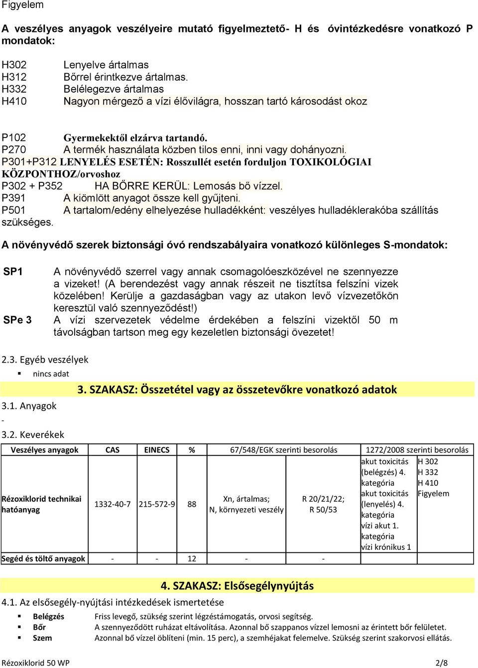 P301+P312 LENYELÉS ESETÉN: Rosszullét esetén forduljon TOXIKOLÓGIAI KÖZPONTHOZ/orvoshoz P302 + P352 HA BŐRRE KERÜL: Lemosás bő vízzel. P391 A kiömlött anyagot össze kell gyűjteni.