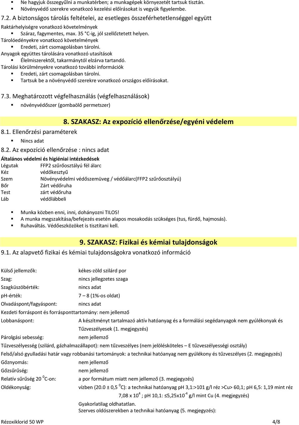 Tárolóedényekre vonatkozó követelmények Eredeti, zárt csomagolásban tárolni. Anyagok együttes tárolására vonatkozó utasítások Élelmiszerektől, takarmánytól elzárva tartandó.