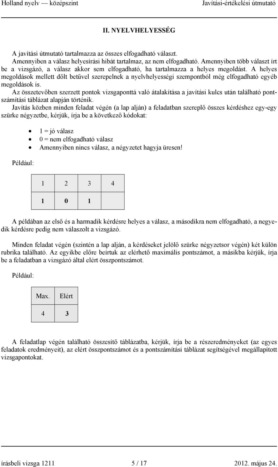 A helyes megoldások mellett dőlt betűvel szerepelnek a nyelvhelyességi szempontból még elfogadható egyéb megoldások is.