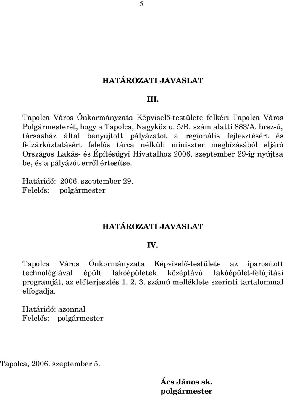 Hivatalhoz 2006. szeptember 29-ig nyújtsa be, és a pályázót erről értesítse. Határidő: 2006. szeptember 29. IV.