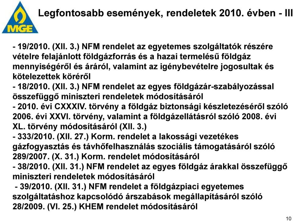 - 18/2010. (XII. 3.) NFM rendelet az egyes földgázár-szabályozással összefüggő miniszteri rendeletek módosításáról - 2010. évi CXXXIV. törvény a földgáz biztonsági készletezéséről szóló 2006.