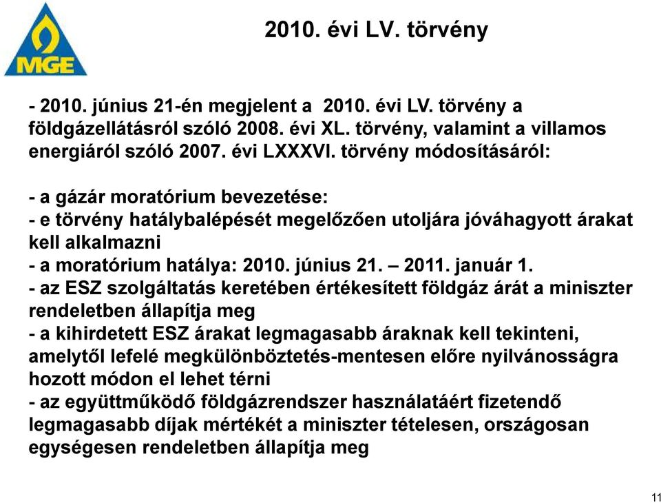 - az ESZ szolgáltatás keretében értékesített földgáz árát a miniszter rendeletben állapítja meg - a kihirdetett ESZ árakat legmagasabb áraknak kell tekinteni, amelytől lefelé