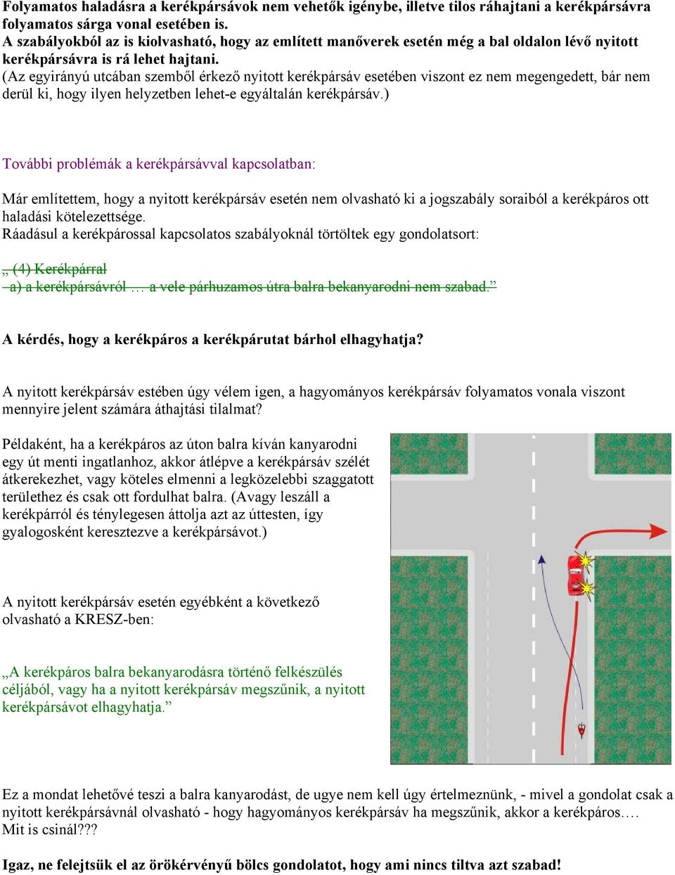 (Az egyirányú utcában szemből érkező nyitott kerékpársáv esetében viszont ez nem megengedett, bár nem derül ki, hogy ilyen helyzetben lehet-e egyáltalán kerékpársáv.