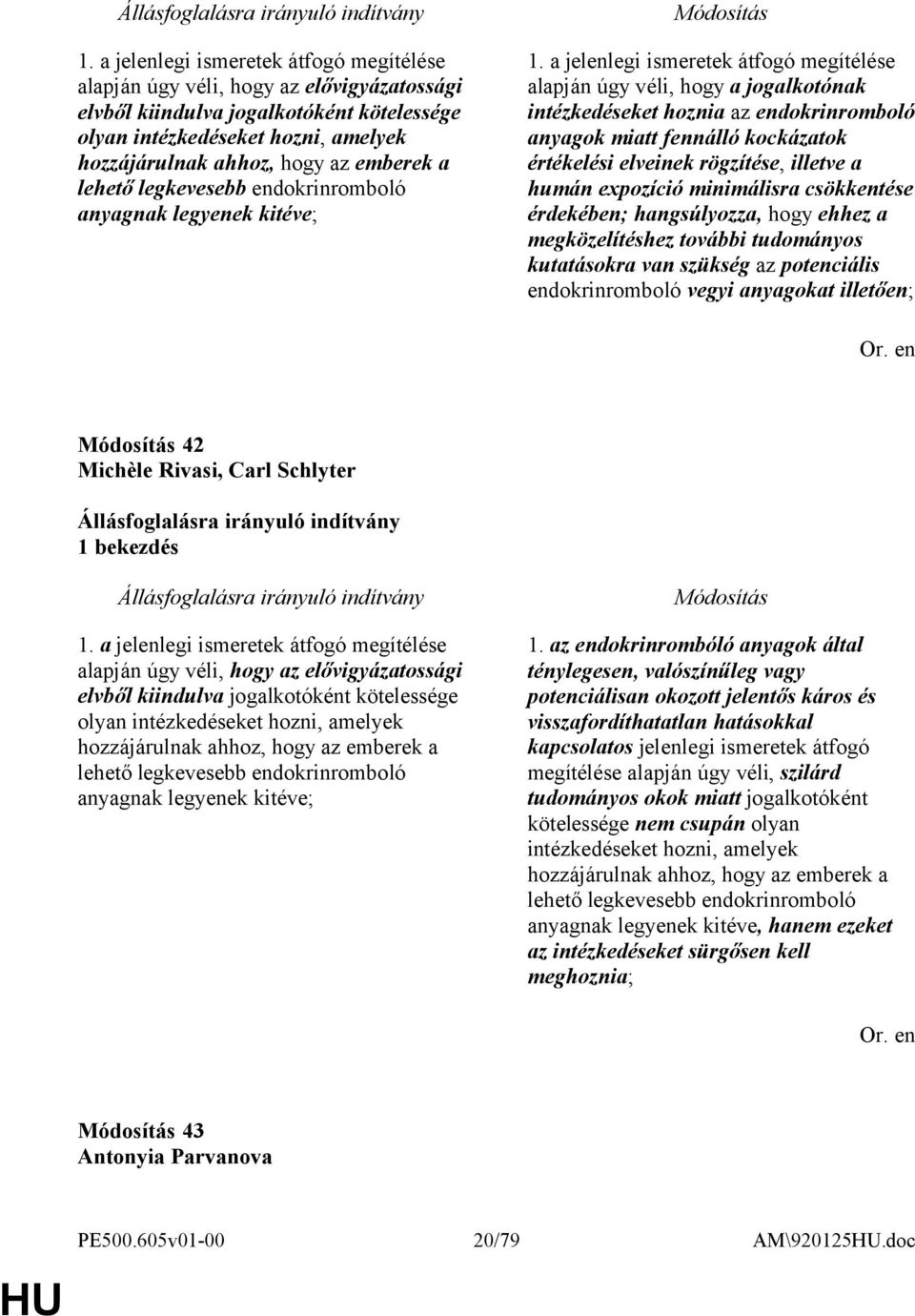 a jelenlegi ismeretek átfogó megítélése alapján úgy véli, hogy a jogalkotónak intézkedéseket hoznia az endokrinromboló anyagok miatt fennálló kockázatok értékelési elveinek rögzítése, illetve a humán