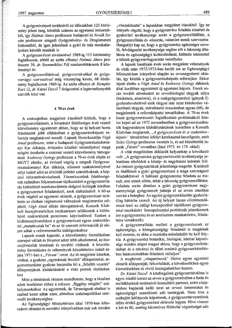 A gyógyszerészet történetével 969-ig 5 közlemény foglalkozott, ebből az azóta elhunyt Halmai János professzor 39, dr.