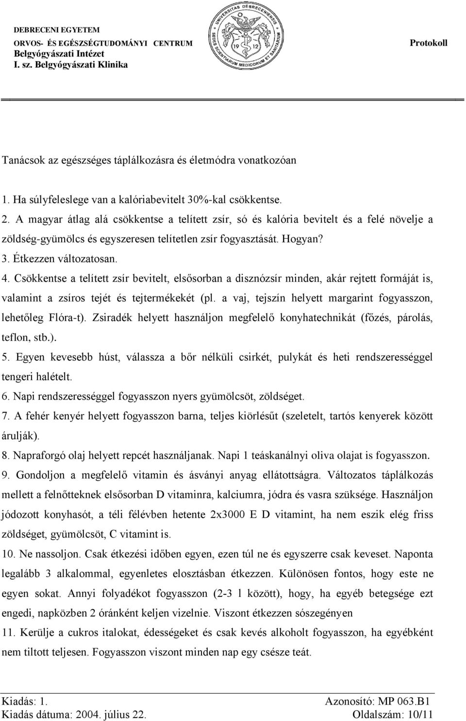 Csökkentse a telített zsír bevitelt, elsősrban a disznózsír minden, akár rejtett frmáját is, valamint a zsírs tejét és tejtermékekét (pl. a vaj, tejszín helyett margarint fgyasszn, lehetőleg Flóra-t).