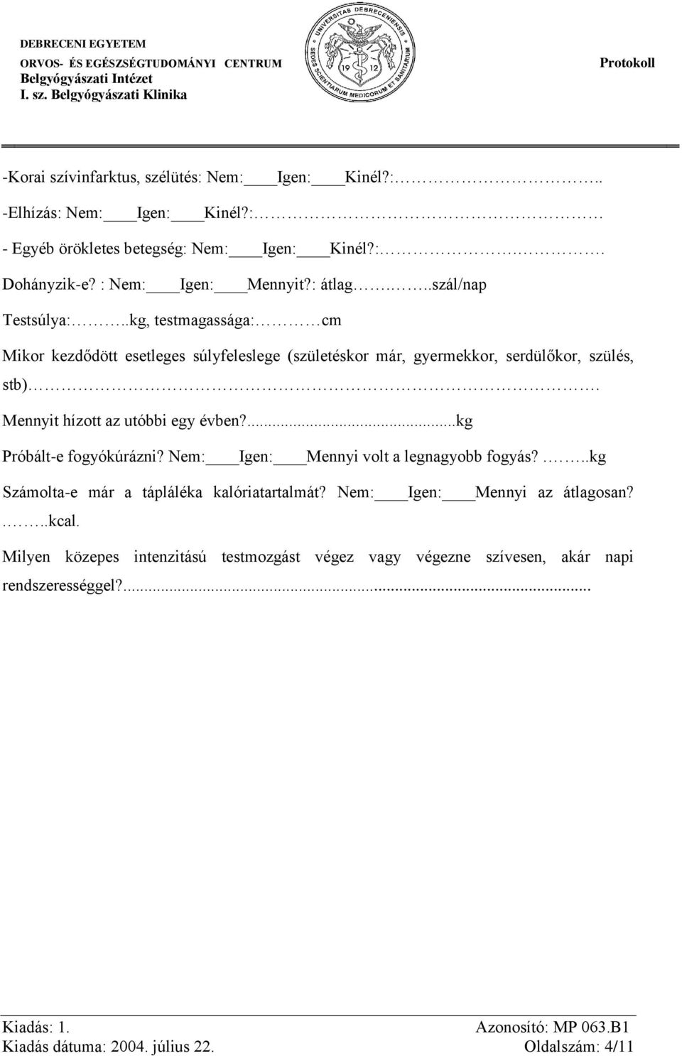 .kg, testmagassága: cm Mikr kezdődött esetleges súlyfeleslege (születéskr már, gyermekkr, serdülőkr, szülés, stb). Mennyit híztt az utóbbi egy évben?