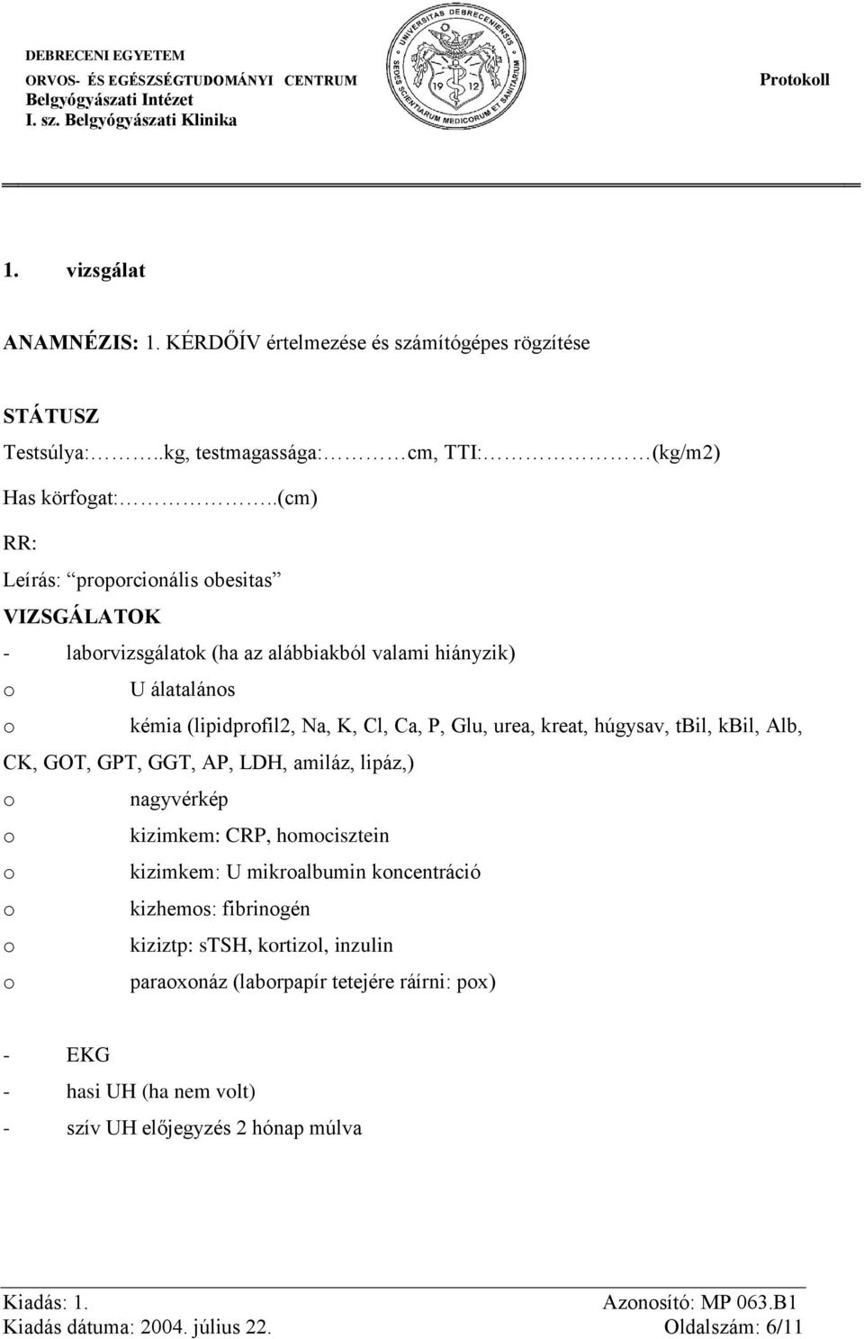 kreat, húgysav, tbil, kbil, Alb, CK, GOT, GPT, GGT, AP, LDH, amiláz, lipáz,) nagyvérkép kizimkem: CRP, hmcisztein kizimkem: U mikralbumin kncentráció kizhems: