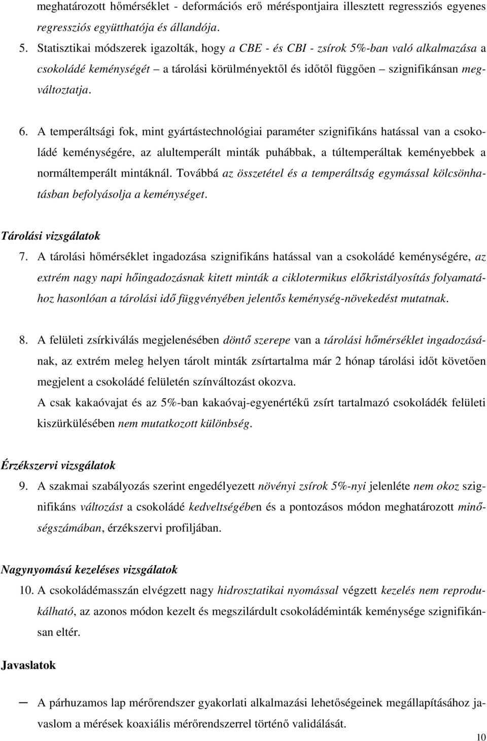 A temperáltsági fok, mint gyártástechnológiai paraméter szignifikáns hatással van a csokoládé keménységére, az alultemperált minták puhábbak, a túltemperáltak keményebbek a normáltemperált mintáknál.