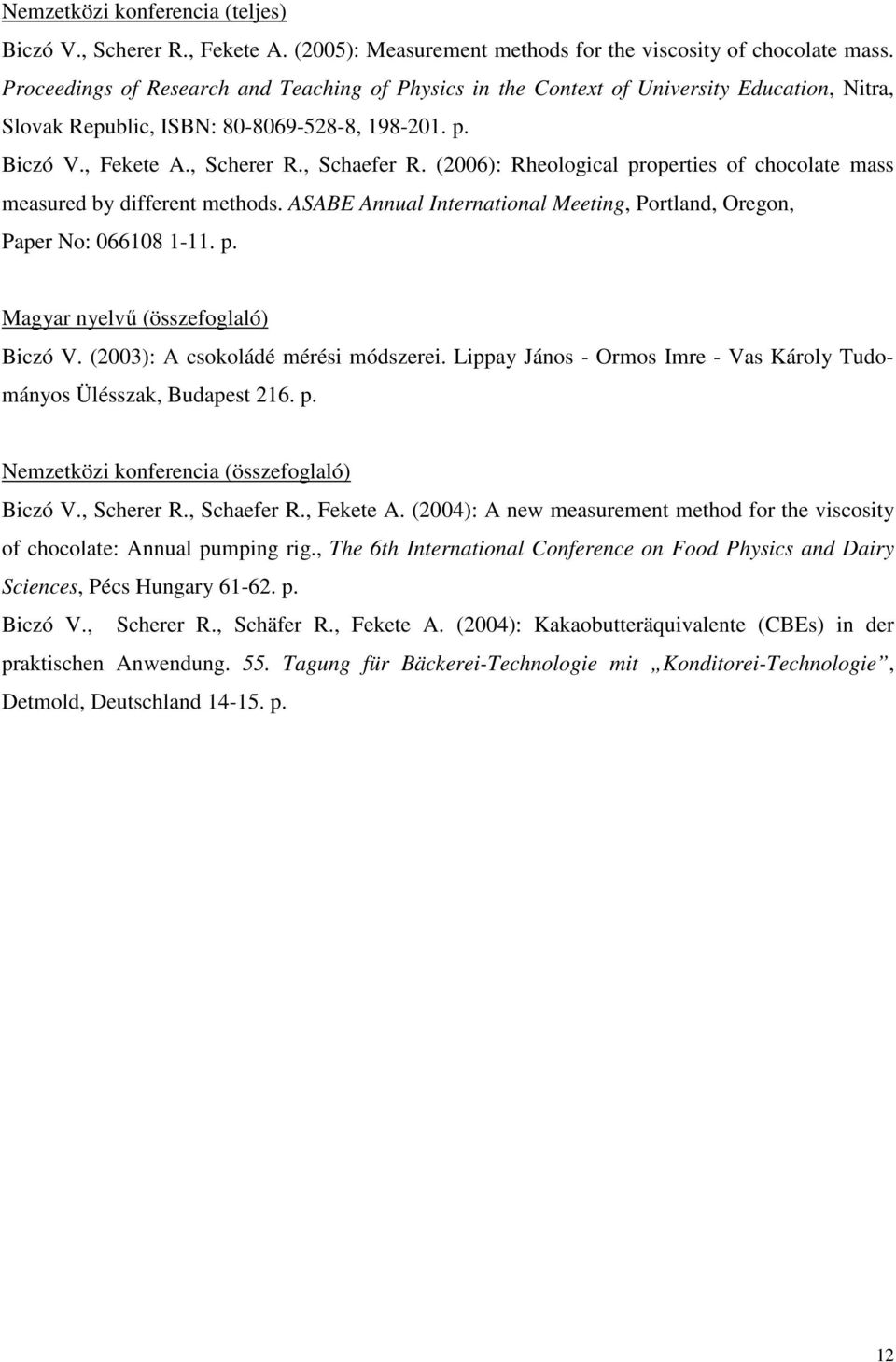 (2006): Rheological properties of chocolate mass measured by different methods. ASABE Annual International Meeting, Portland, Oregon, Paper No: 066108 1-11. p. Magyar nyelvű (összefoglaló) Biczó V.