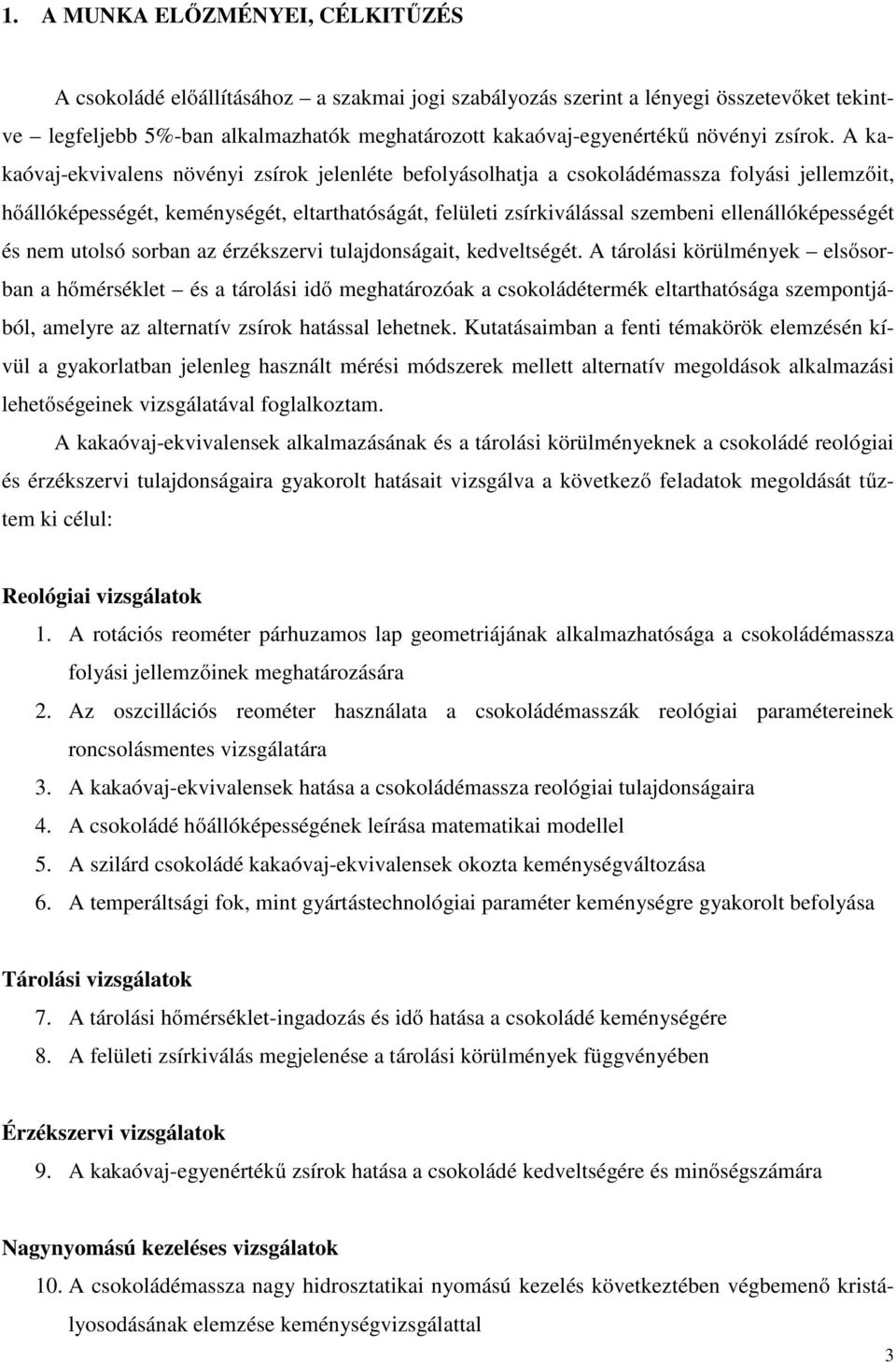 A kakaóvaj-ekvivalens növényi zsírok jelenléte befolyásolhatja a csokoládémassza folyási jellemzőit, hőállóképességét, keménységét, eltarthatóságát, felületi zsírkiválással szembeni