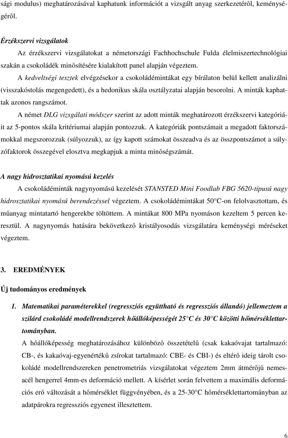 A kedveltségi tesztek elvégzésekor a csokoládémintákat egy bírálaton belül kellett analizálni (visszakóstolás megengedett), és a hedonikus skála osztályzatai alapján besorolni.