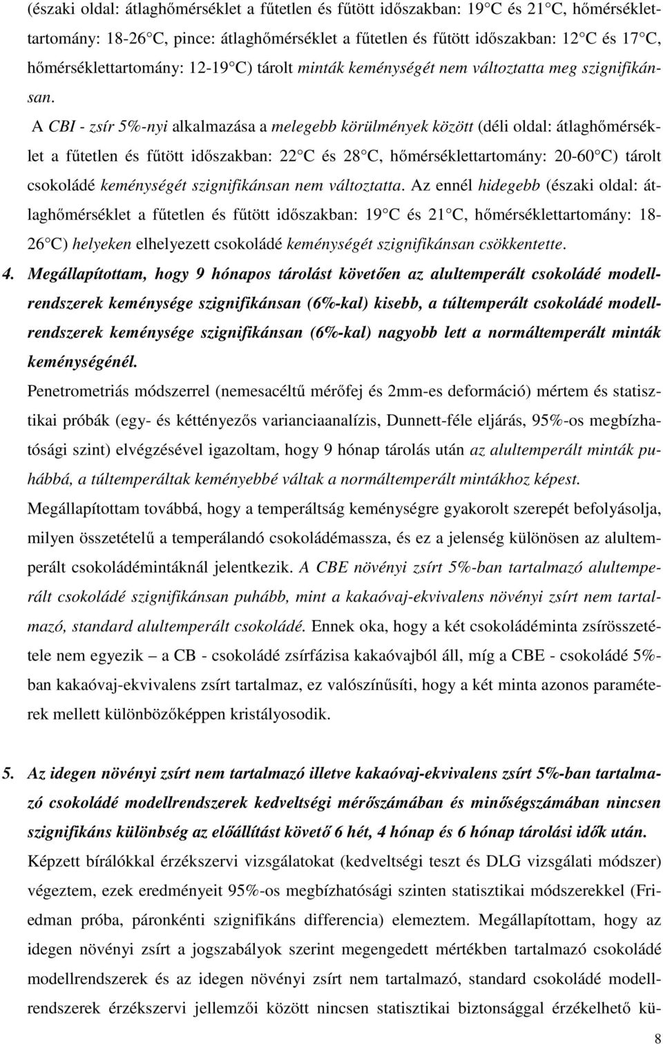 A CBI - zsír 5%-nyi alkalmazása a melegebb körülmények között (déli oldal: átlaghőmérséklet a fűtetlen és fűtött időszakban: 22 C és 28 C, hőmérséklettartomány: 20-60 C) tárolt csokoládé keménységét