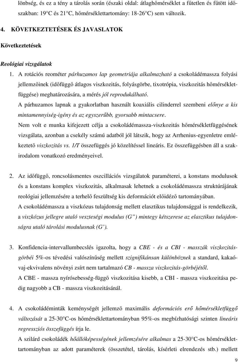 A rotációs reométer párhuzamos lap geometriája alkalmazható a csokoládémassza folyási jellemzőinek (időfüggő átlagos viszkozitás, folyásgörbe, tixotrópia, viszkozitás hőmérsékletfüggése)