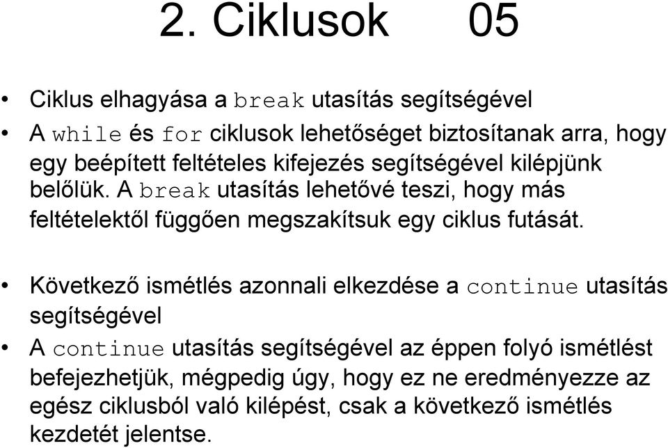 A break utasítás lehetővé teszi, hogy más feltételektől függően megszakítsuk egy ciklus futását.