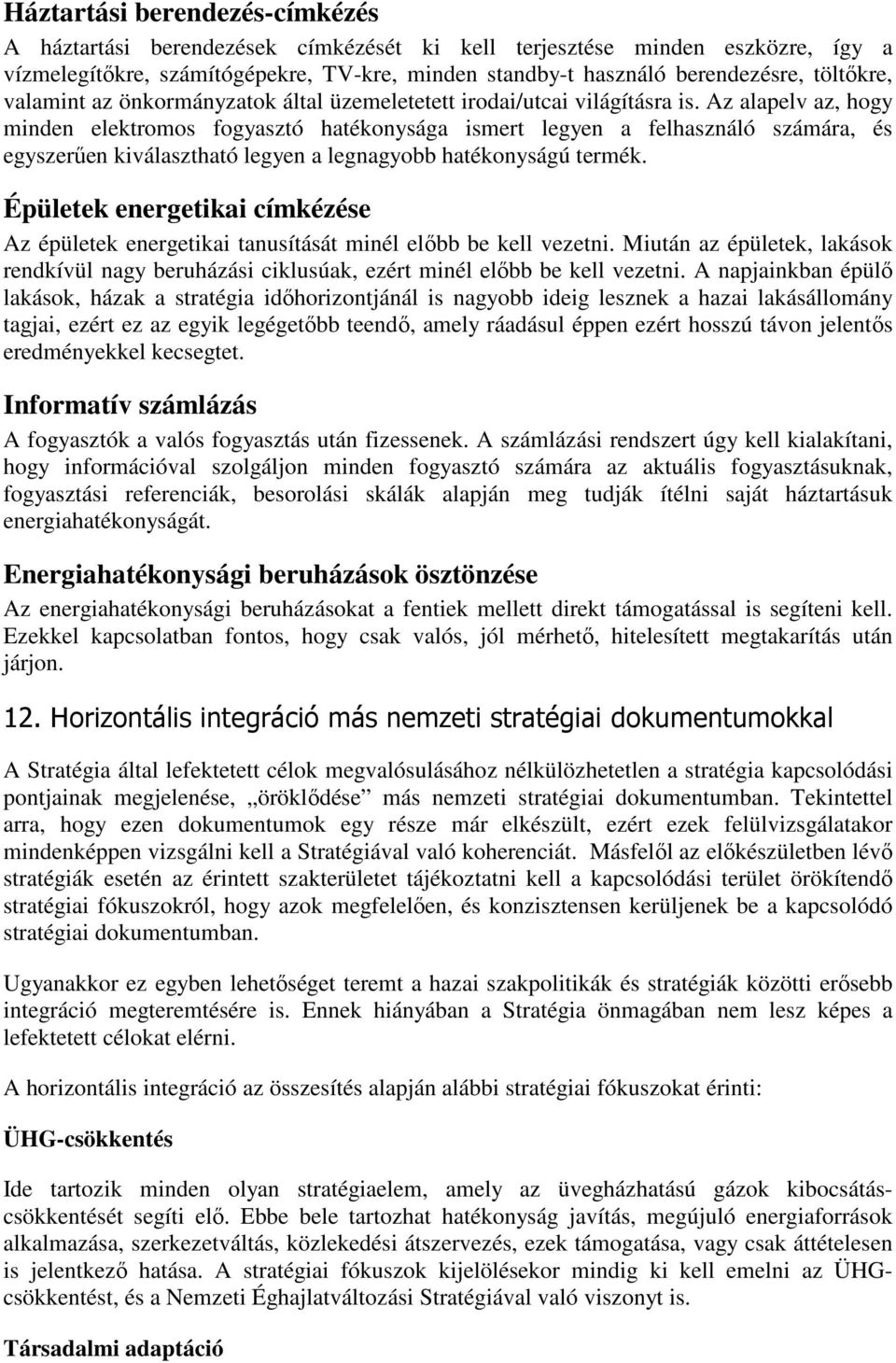 Az alapelv az, hogy minden elektromos fogyasztó hatékonysága ismert legyen a felhasználó számára, és egyszerűen kiválasztható legyen a legnagyobb hatékonyságú termék.