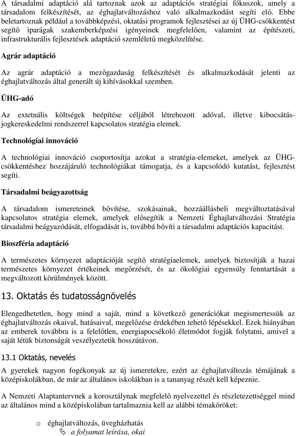 fejlesztések adaptáció szemléletű megközelítése. Agrár adaptáció Az agrár adaptáció a mezőgazdaság felkészítését és alkalmazkodását jelenti az éghajlatváltozás által generált új kihívásokkal szemben.