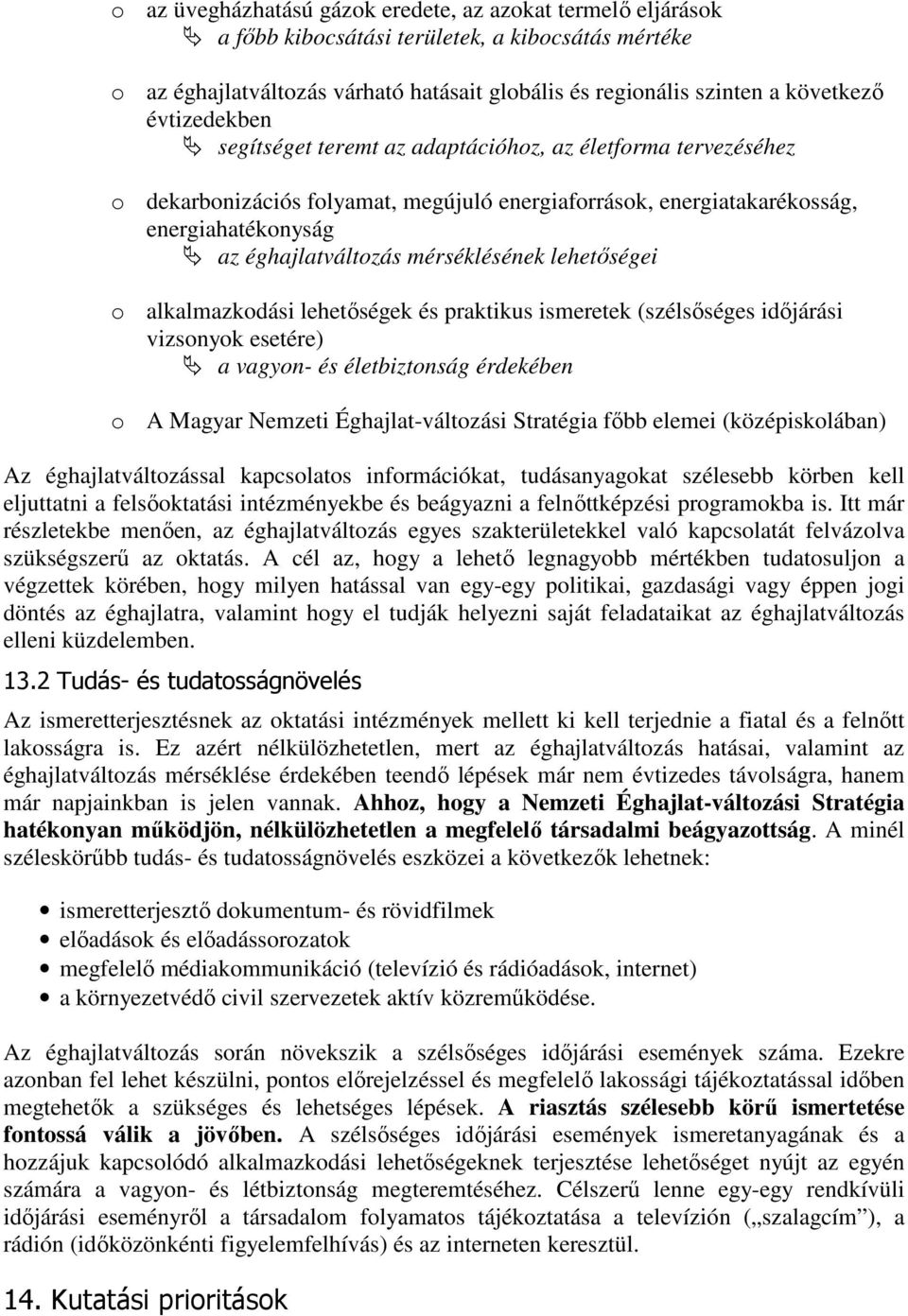 mérséklésének lehetőségei o alkalmazkodási lehetőségek és praktikus ismeretek (szélsőséges időjárási vizsonyok esetére) a vagyon- és életbiztonság érdekében o A Magyar Nemzeti Éghajlat-változási