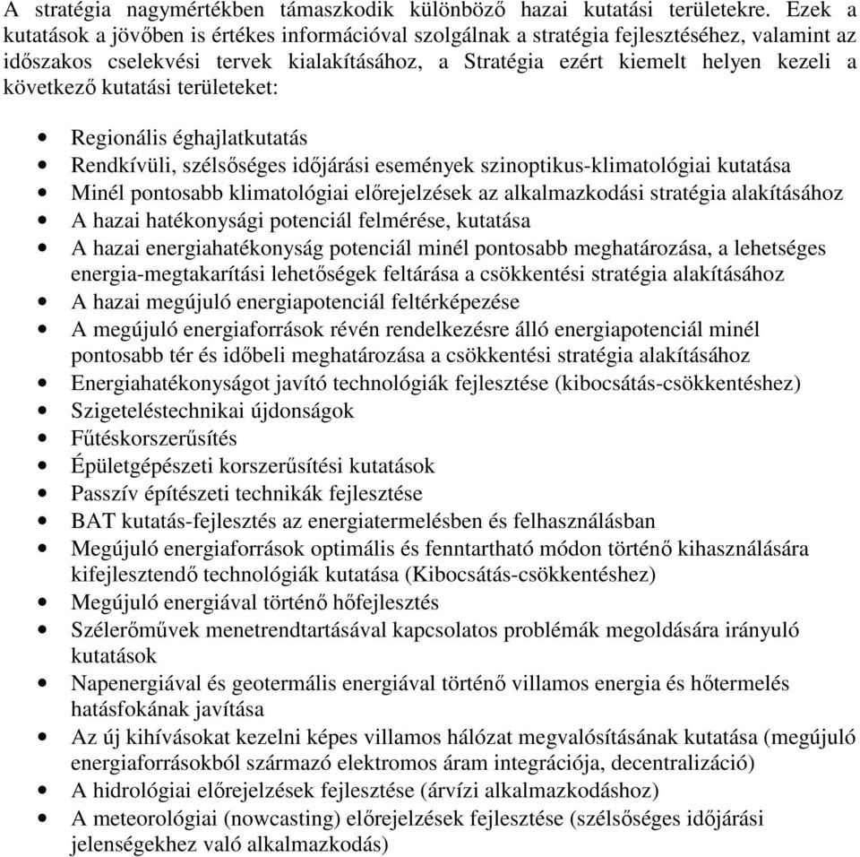 kutatási területeket: Regionális éghajlatkutatás Rendkívüli, szélsőséges időjárási események szinoptikus-klimatológiai kutatása Minél pontosabb klimatológiai előrejelzések az alkalmazkodási stratégia