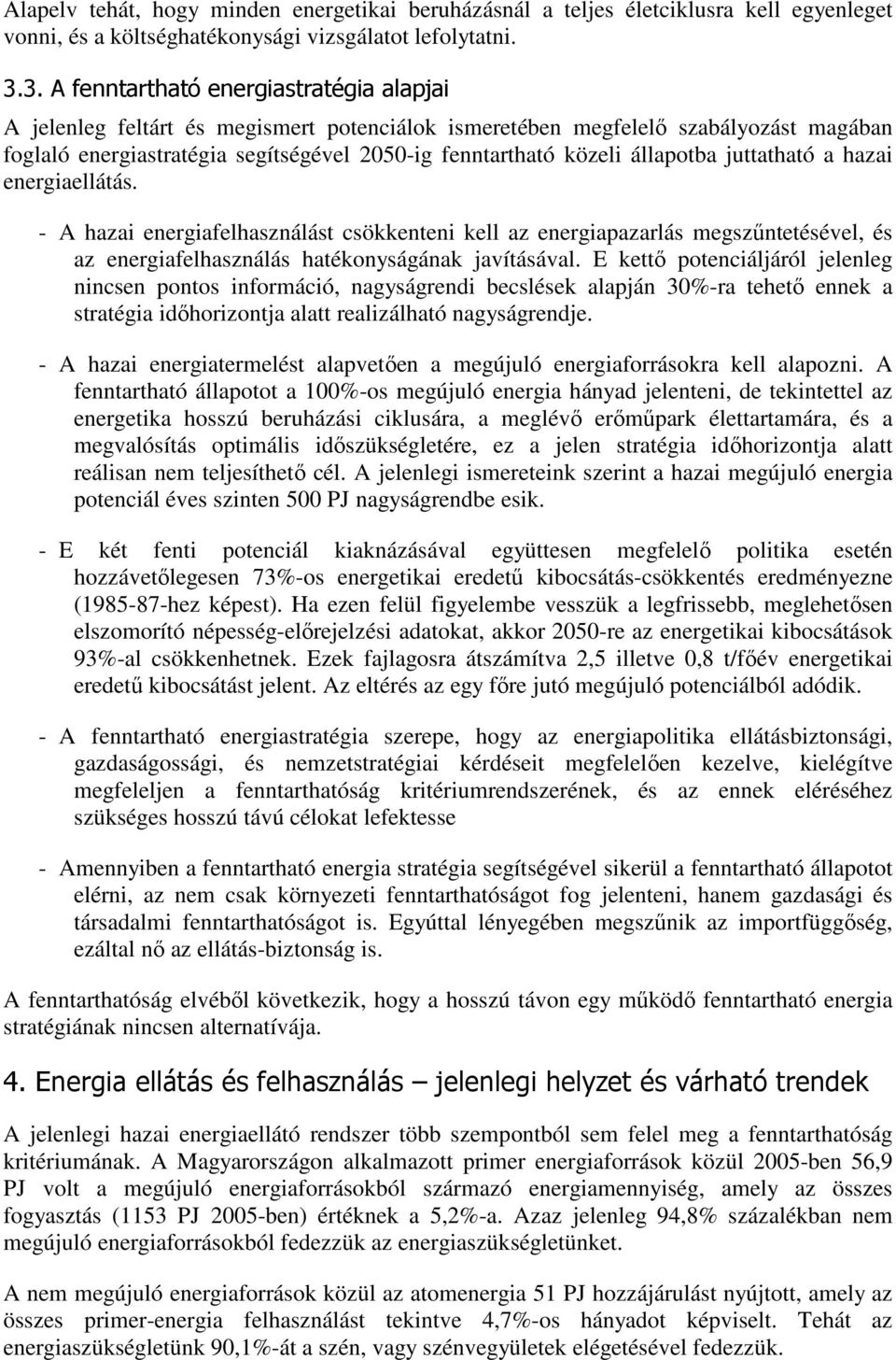 állapotba juttatható a hazai energiaellátás. - A hazai energiafelhasználást csökkenteni kell az energiapazarlás megszűntetésével, és az energiafelhasználás hatékonyságának javításával.