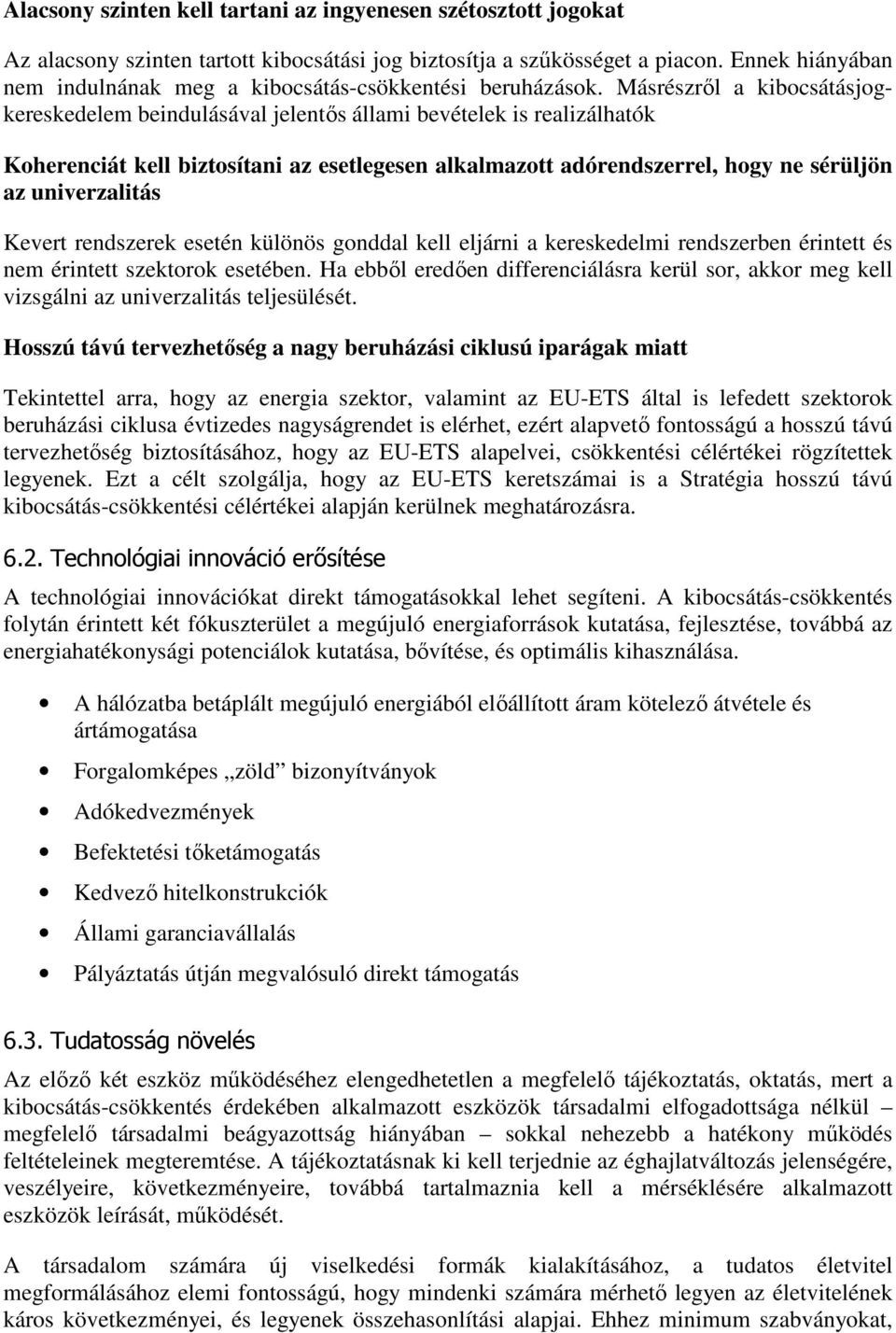 Másrészről a kibocsátásjogkereskedelem beindulásával jelentős állami bevételek is realizálhatók Koherenciát kell biztosítani az esetlegesen alkalmazott adórendszerrel, hogy ne sérüljön az