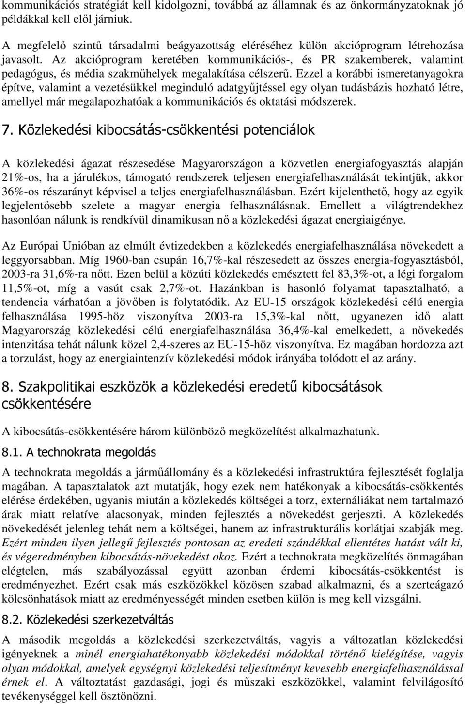 Az akcióprogram keretében kommunikációs-, és PR szakemberek, valamint pedagógus, és média szakműhelyek megalakítása célszerű.