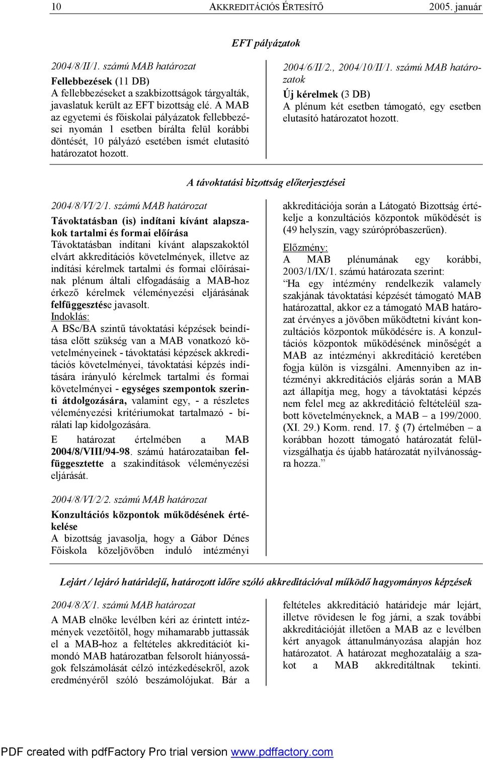 számú MAB határozatok Új kérelmek (3 DB) A plénum két esetben támogató, egy esetben elutasító határozatot hozott. A távoktatási bizottság előterjesztései 2004/8/VI/2/1.