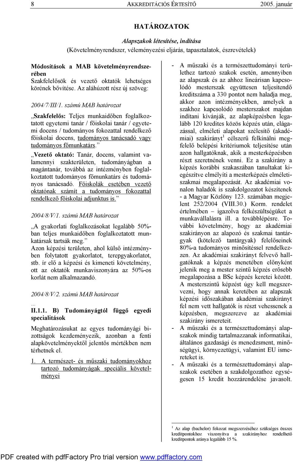 számú MAB határozat Szakfelelős: Teljes munkaidőben foglalkoztatott egyetemi tanár / főiskolai tanár / egyetemi docens / tudományos fokozattal rendelkező főiskolai docens, tudományos tanácsadó vagy