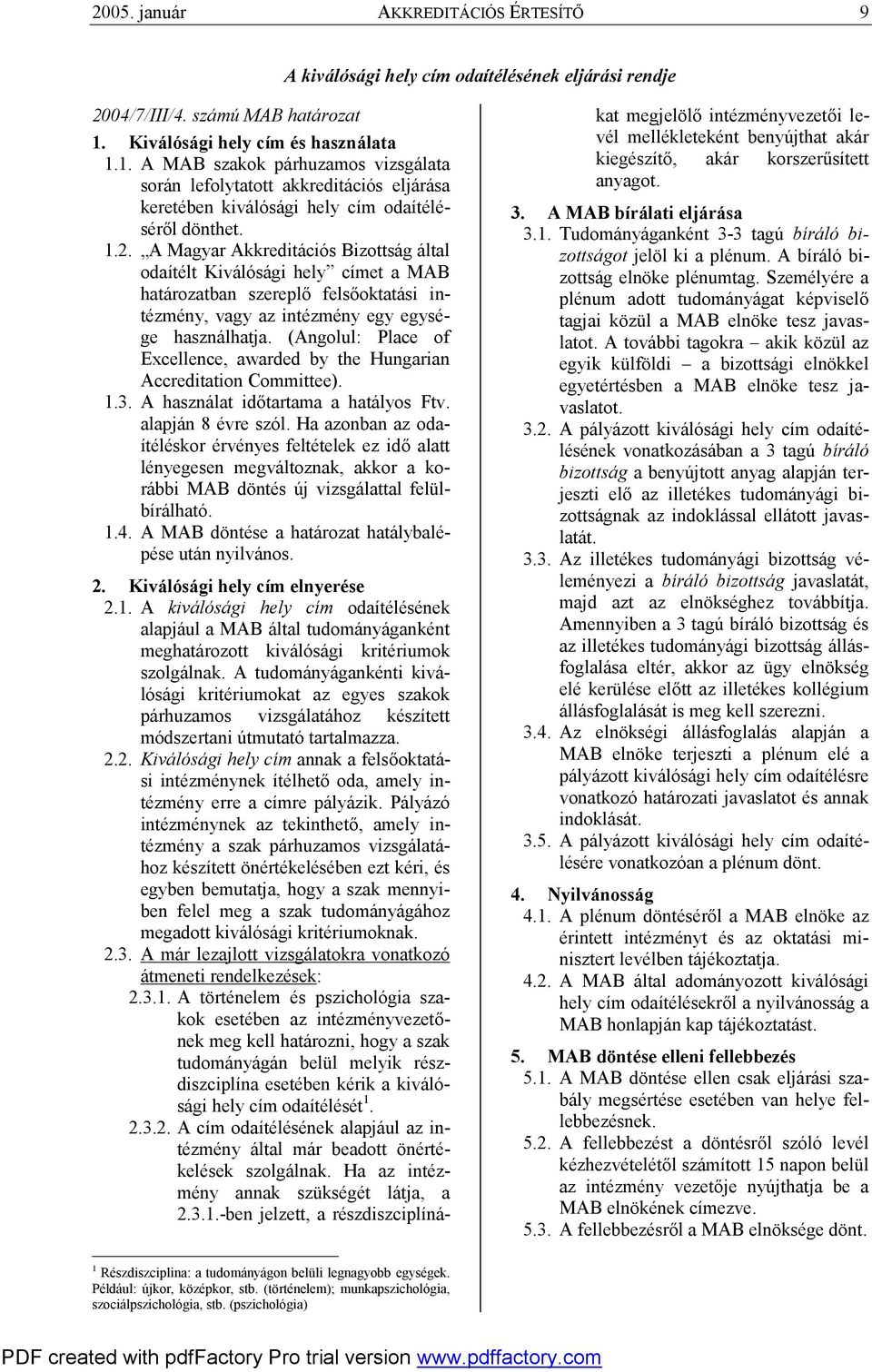 A Magyar Akkreditációs Bizottság által odaítélt Kiválósági hely címet a MAB határozatban szereplő felsőoktatási intézmény, vagy az intézmény egy egysége használhatja.