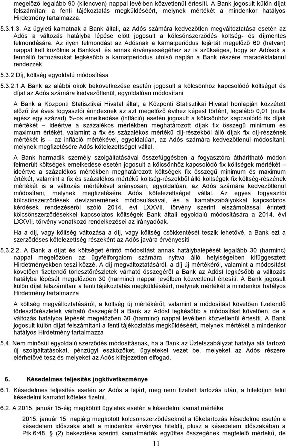 1.3. Az ügyleti kamatnak a Bank általi, az Adós számára kedvezőtlen megváltoztatása esetén az Adós a változás hatályba lépése előtt jogosult a kölcsönszerződés költség- és díjmentes felmondására.