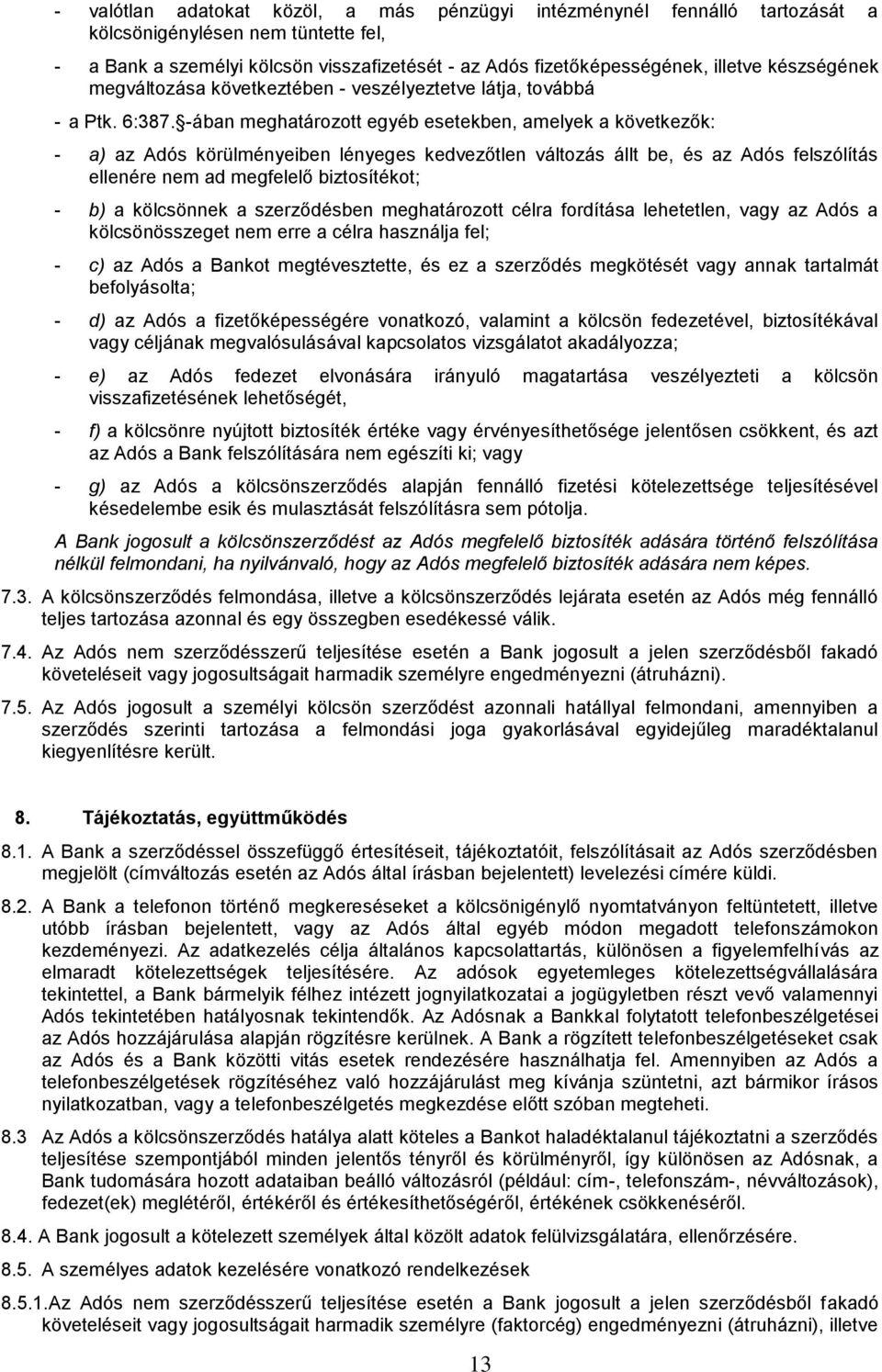 -ában meghatározott egyéb esetekben, amelyek a következők: - a) az Adós körülményeiben lényeges kedvezőtlen változás állt be, és az Adós felszólítás ellenére nem ad megfelelő biztosítékot; - b) a