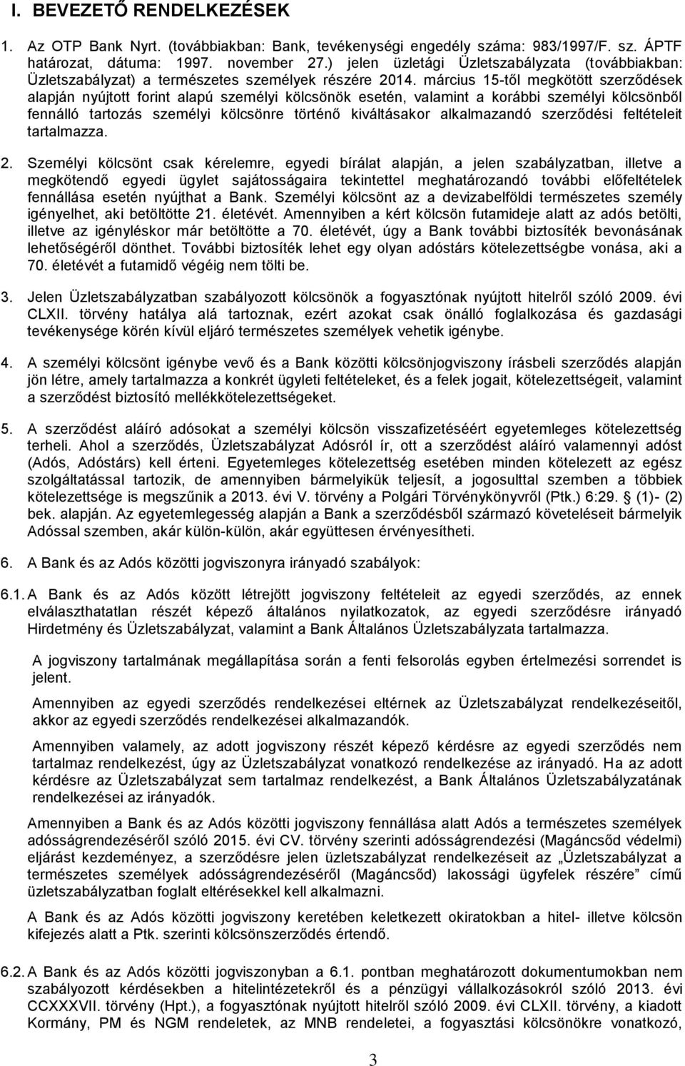 március 15-től megkötött szerződések alapján nyújtott forint alapú személyi kölcsönök esetén, valamint a korábbi személyi kölcsönből fennálló tartozás személyi kölcsönre történő kiváltásakor