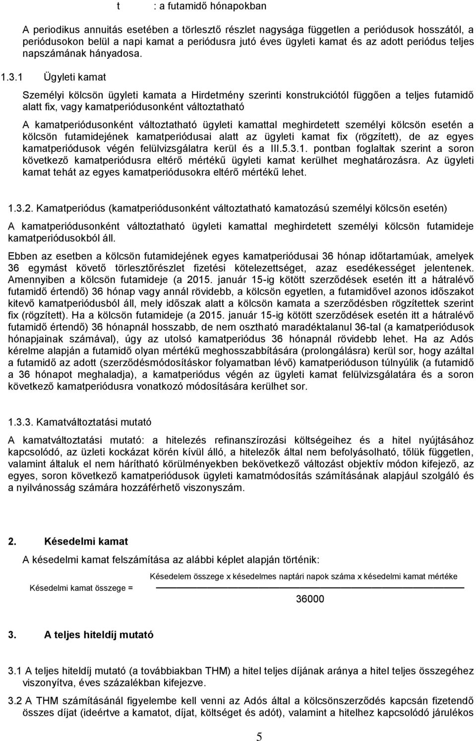 1 Ügyleti kamat Személyi kölcsön ügyleti kamata a Hirdetmény szerinti konstrukciótól függően a teljes futamidő alatt fix, vagy kamatperiódusonként változtatható A kamatperiódusonként változtatható