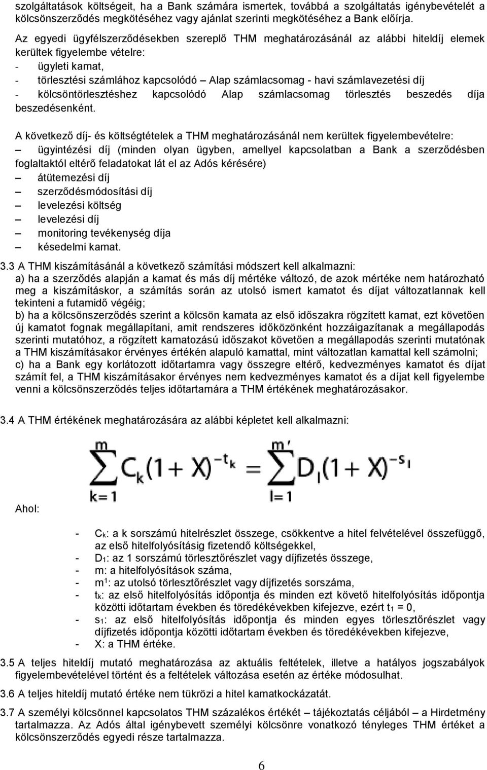 számlavezetési díj - kölcsöntörlesztéshez kapcsolódó Alap számlacsomag törlesztés beszedés díja beszedésenként.