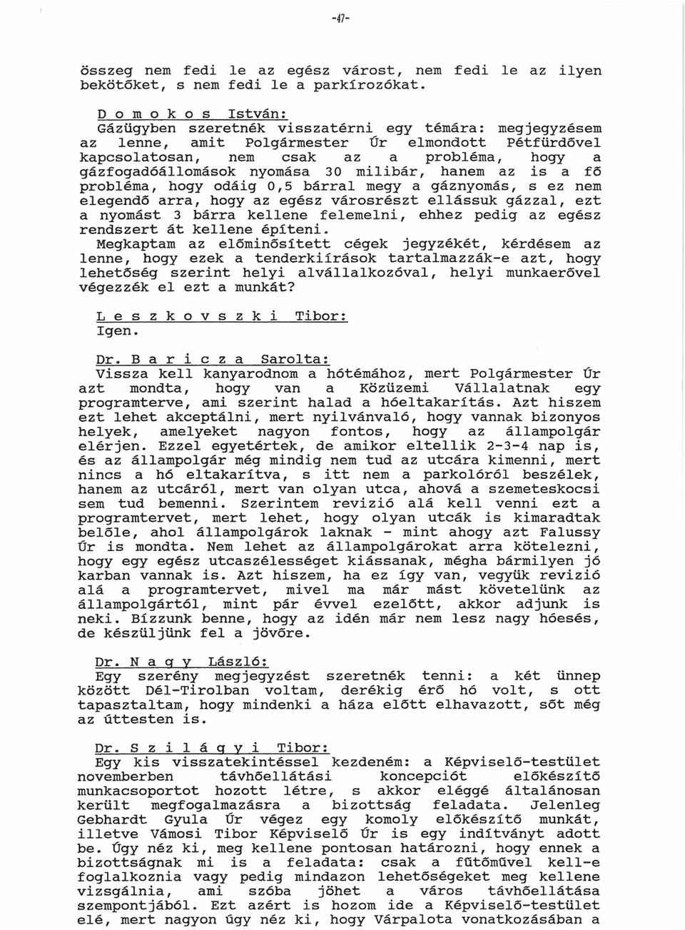 hnem z is fő problém, hogy odáig 0,5 bárrl megy gáznyomás, s ez nem elegendő rr, hogy z egz városrzt ellássuk gázzl, ezt nyomást 3 bárr kellene felemelni, ehhez pedig z egz rendszert át kellene