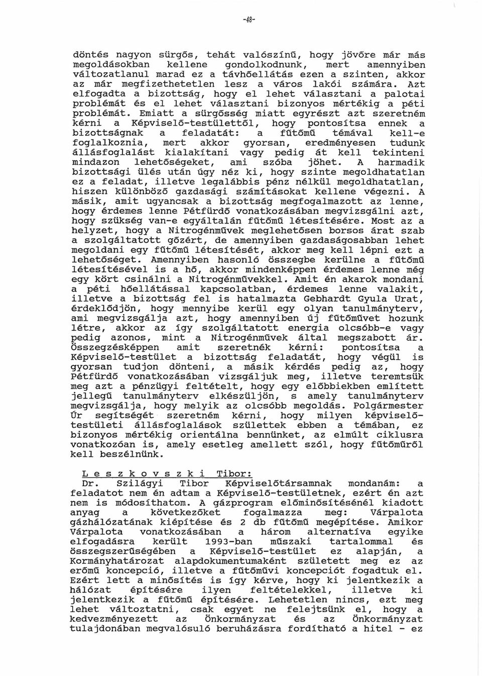 Emitt sürgősség mitt egyrzt zt szeretném kérni Képviselő-testülettől, hogy pontosíts ennek bizottságnk feldtát: fűtőmű témávl kell-e fogllkozni, mert kkor gyorsn, eredményesen tudunk állásfogllást