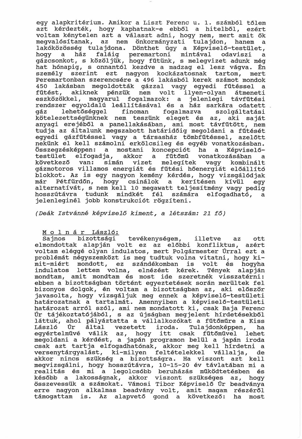 Dönthet úgy Képviselő-testület, hogy ház fláig peremrtoni mintávl odviszi gázcsonkot, s közöljük, hogy fűtünk, s melegvizet dunk még ht hónpig, s onnntól kezdve mdzg el lesz vágv.