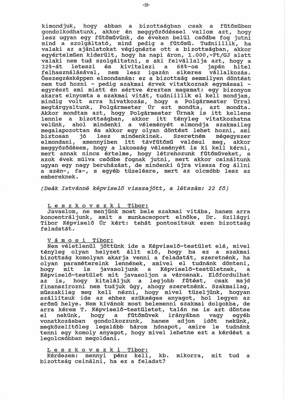 000,-Ft/GJ ltt vlki nem tud szolgálttni, s ki felválllj zt, hogy 32%-át leteszi kivitelezi 68%-os jpán hitel felhsználásávl, nem lesz igzán sikeres válllkozás.