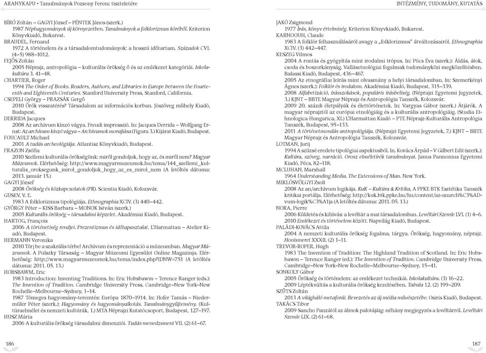 Iskolakultúra 3. 41 48. CHARTIER, Roger 1994 The Order of Books. Readers, Authors, and Libraries in Europe between the Fourteenth and Eighteenth Centuries.