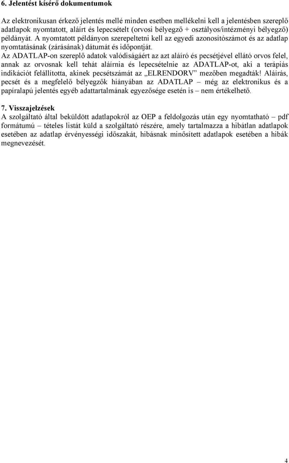 Az ADATLAP-on szereplő adatok valódiságáért az azt aláíró és pecsétjével ellátó orvos felel, annak az orvosnak kell tehát aláírnia és lepecsételnie az ADATLAP-ot, aki a terápiás indikációt