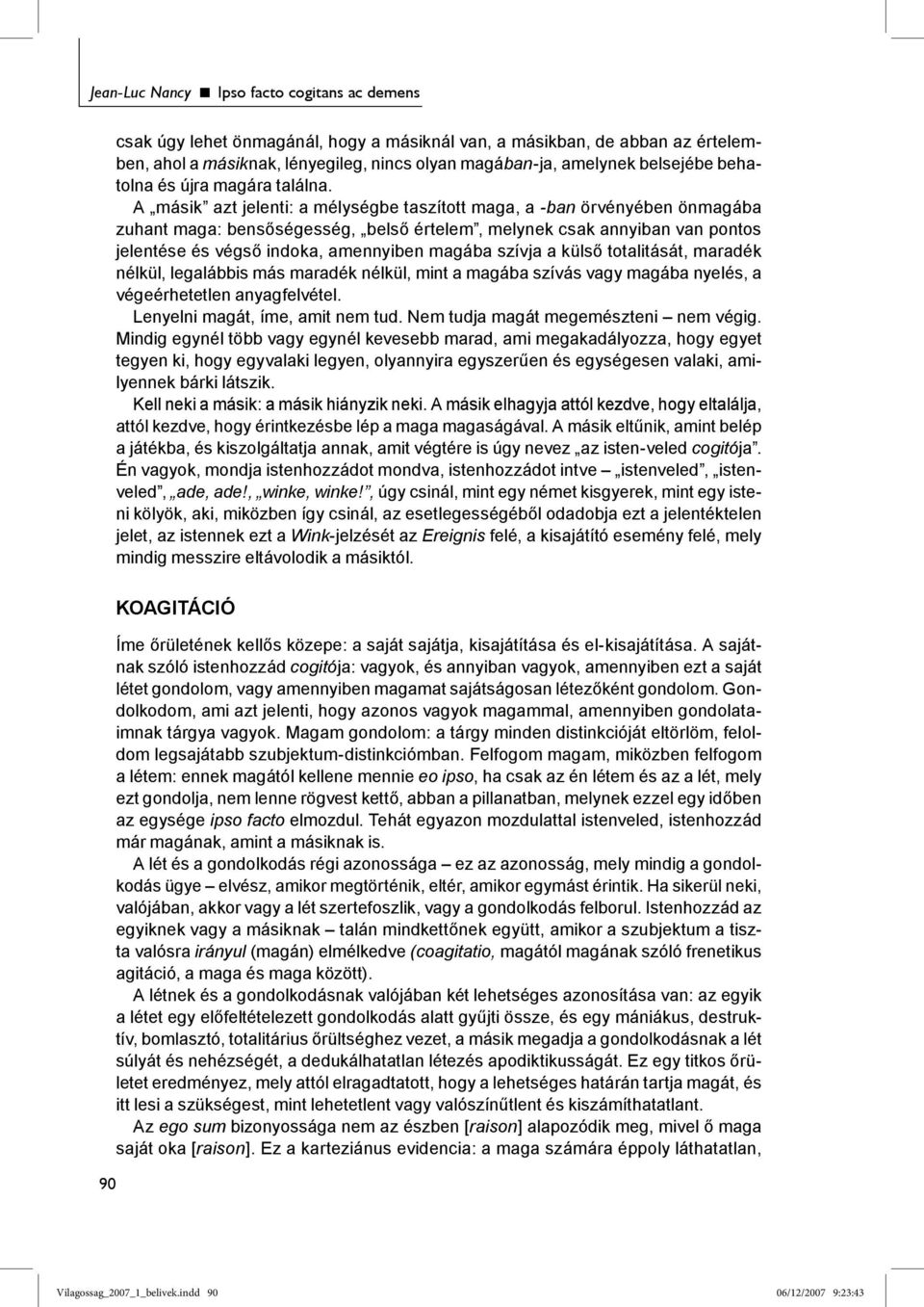 A másik azt jelenti: a mélységbe taszított maga, a -ban örvényében önmagába zuhant maga: bensőségesség, belső értelem, melynek csak annyiban van pontos jelentése és végső indoka, amennyiben magába