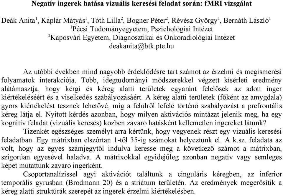 hu Az utóbbi években mind nagyobb érdeklődésre tart számot az érzelmi és megismerési folyamatok interakciója.