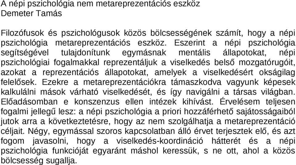 állapotokat, amelyek a viselkedésért okságilag felelősek. Ezekre a metareprezentációkra támaszkodva vagyunk képesek kalkulálni mások várható viselkedését, és így navigálni a társas világban.