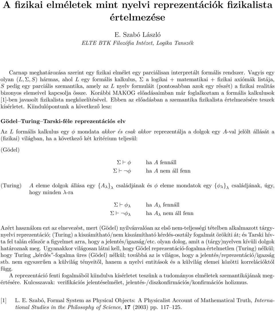 Vagyis egy olyan (L, Σ, S) hármas, ahol L egy formális kalkulus, Σ a logikai + matematikai + fizikai axiómák listája, S pedig egy parciális szemantika, amely az L nyelv formuláit (pontosabban azok