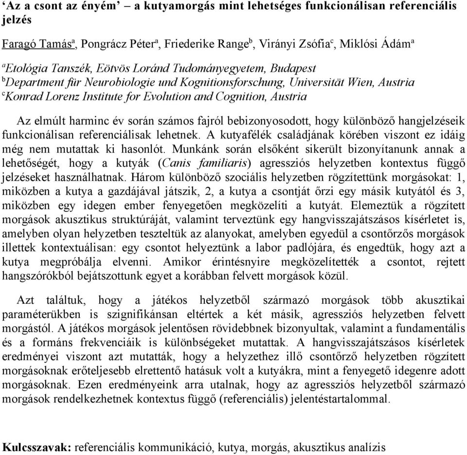 során számos fajról bebizonyosodott, hogy különböző hangjelzéseik funkcionálisan referenciálisak lehetnek. A kutyafélék családjának körében viszont ez idáig még nem mutattak ki hasonlót.