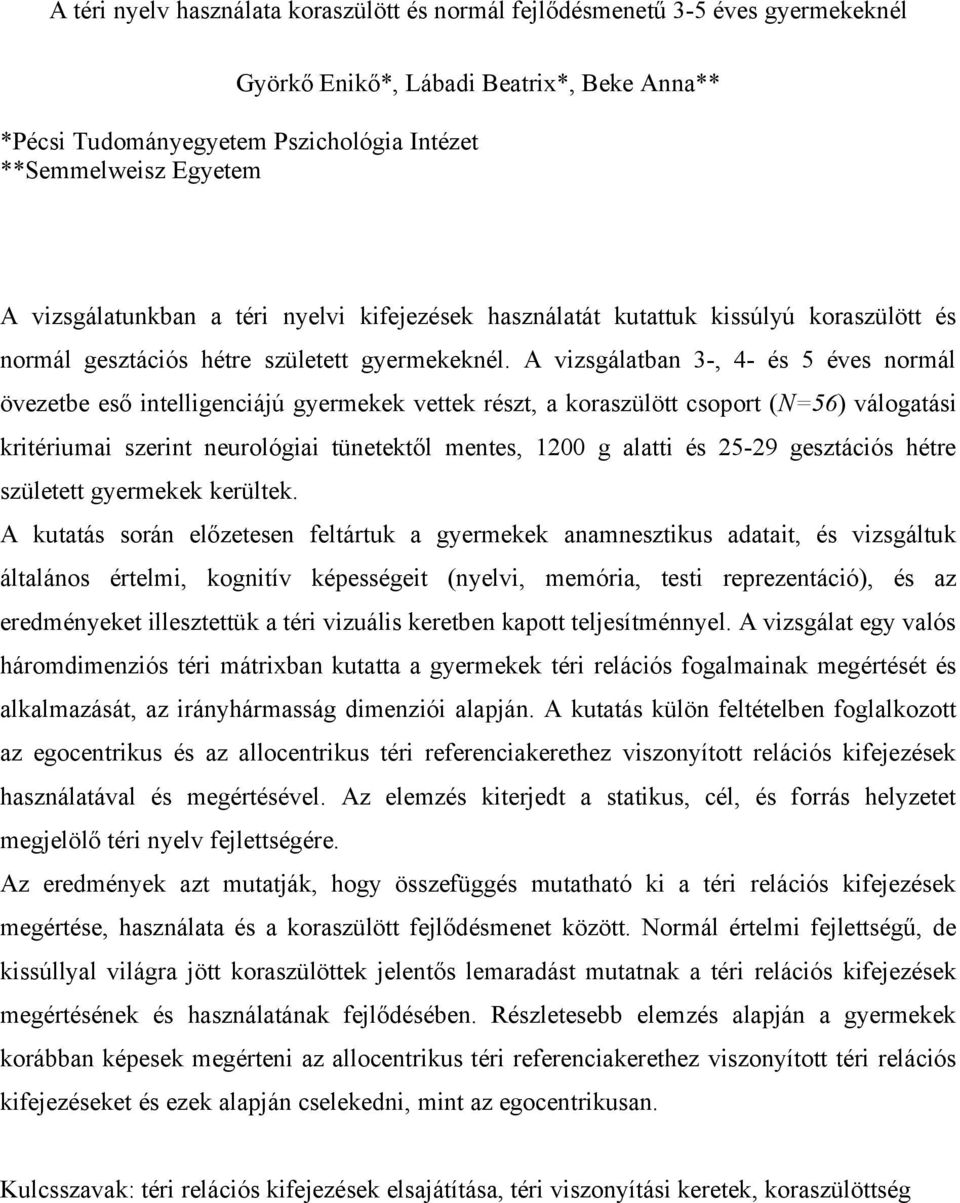 A vizsgálatban 3-, 4- és 5 éves normál övezetbe eső intelligenciájú gyermekek vettek részt, a koraszülött csoport (N=56) válogatási kritériumai szerint neurológiai tünetektől mentes, 1200 g alatti és