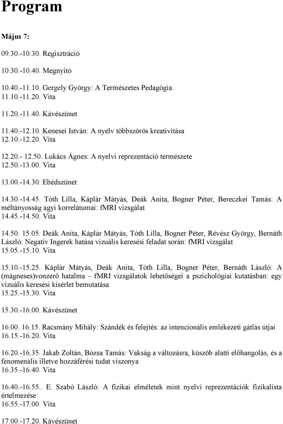 Tóth Lilla, Káplár Mátyás, Deák Anita, Bogner Péter, Bereczkei Tamás: A méltányosság agyi korrelátumai: fmri vizsgálat 14.45.-14.50. Vita 14.50. 15.05.