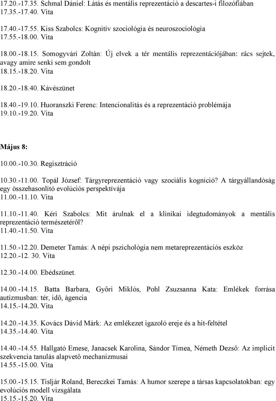 Huoranszki Ferenc: Intencionalitás és a reprezentáció problémája 19.10.-19.20. Vita Május 8: 10.00.-10.30. Regisztráció 10.30.-11.00. Topál József: Tárgyreprezentáció vagy szociális kogníció?