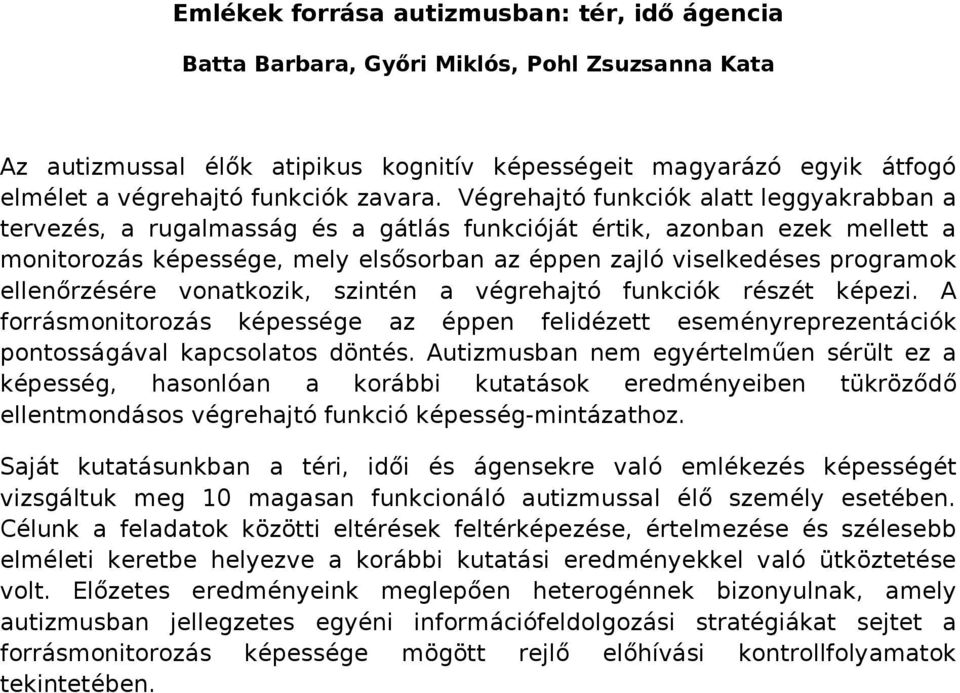 Végrehajtó funkciók alatt leggyakrabban a tervezés, a rugalmasság és a gátlás funkcióját értik, azonban ezek mellett a monitorozás képessége, mely elsősorban az éppen zajló viselkedéses programok