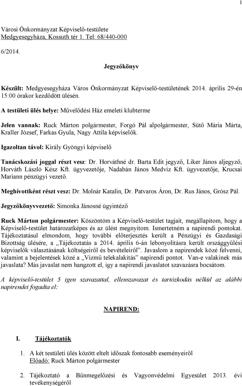 A testületi ülés helye: Művelődési Ház emeleti klubterme Jelen vannak: Ruck Márton polgármester, Forgó Pál alpolgármester, Sütő Mária Márta, Kraller József, Farkas Gyula, Nagy Attila képviselők.